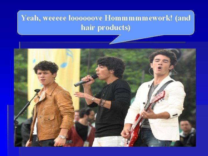 Yeah, weeeee loooooove Hommmmmework! (and hair products) 