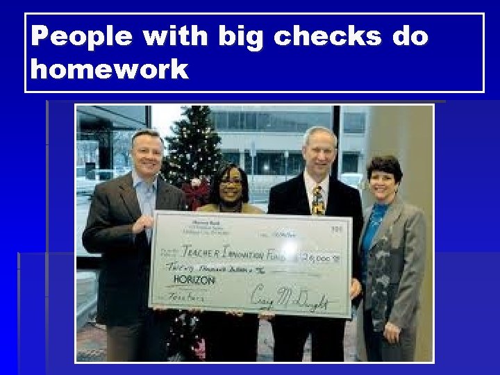 People with big checks do homework 