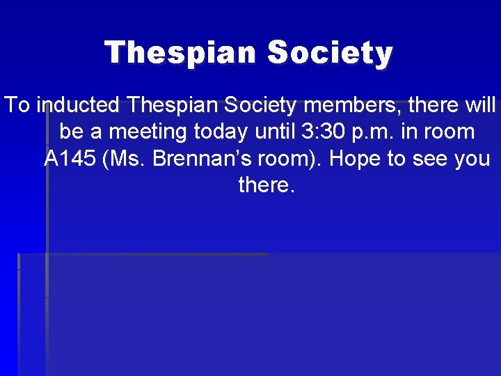 Thespian Society To inducted Thespian Society members, there will be a meeting today until