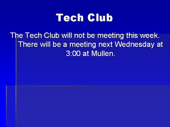 Tech Club The Tech Club will not be meeting this week. There will be