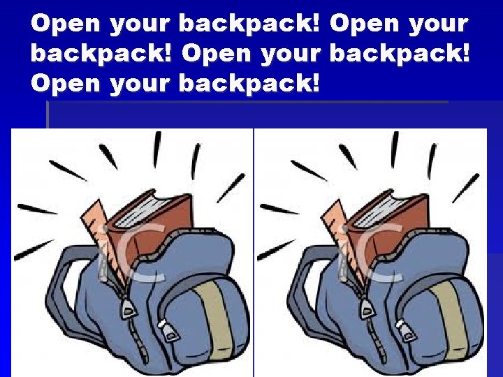 Open your backpack! 