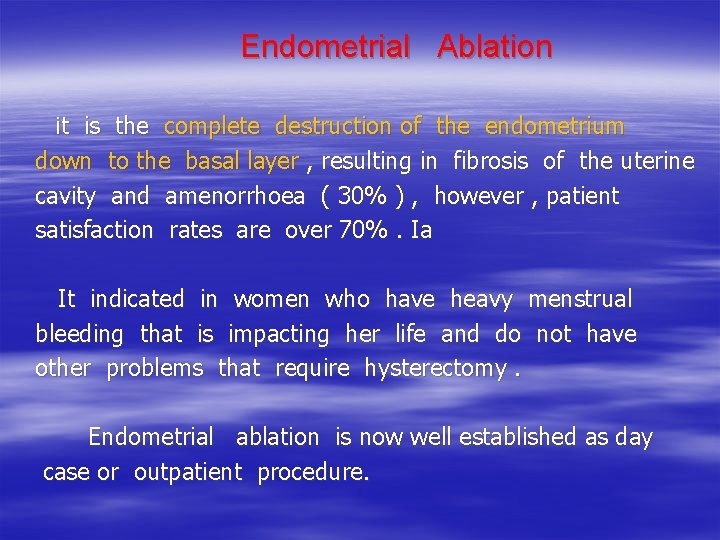  Endometrial Ablation it is the complete destruction of the endometrium down to the