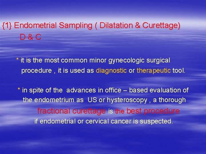 {1} Endometrial Sampling ( Dilatation & Curettage) D & C * it is the