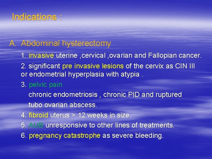  Indications : A. Abdominal hysterectomy 1. invasive uterine , cervical , ovarian and