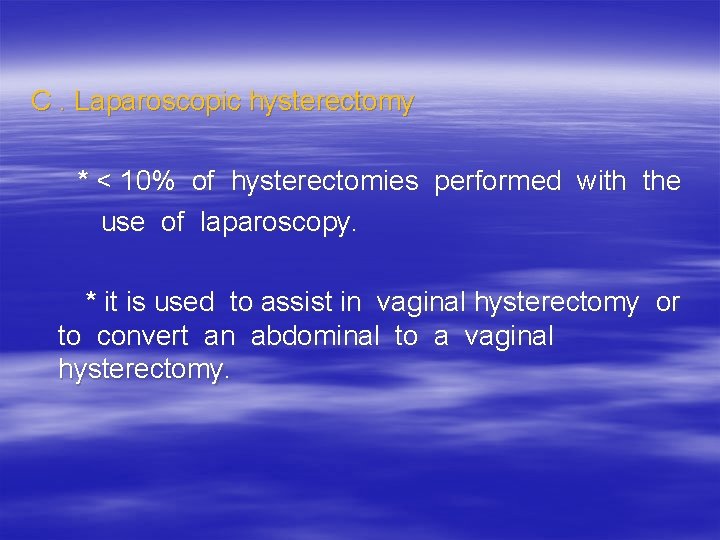  C. Laparoscopic hysterectomy * < 10% of hysterectomies performed with the use of