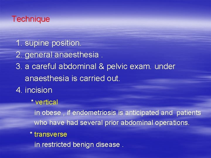 Technique 1. supine position. 2. general anaesthesia. 3. a careful abdominal & pelvic exam.