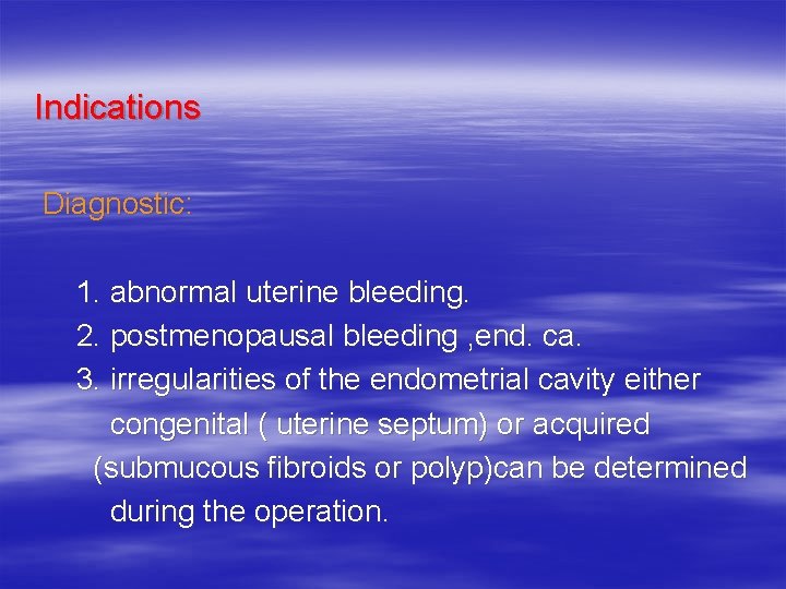 Indications Diagnostic: 1. abnormal uterine bleeding. 2. postmenopausal bleeding , end. ca. 3. irregularities