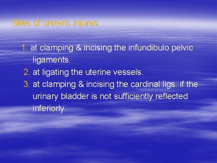  Sites of ureteric injures : 1. at clamping & incising the infundibulo pelvic