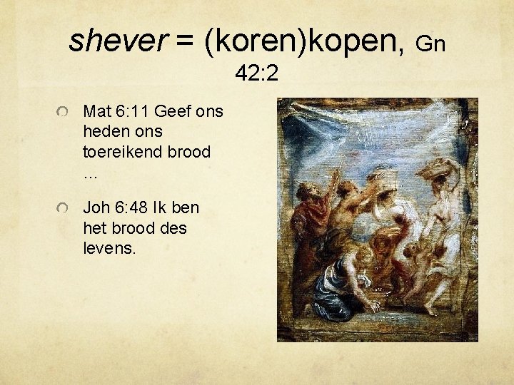 shever = (koren)kopen, Gn 42: 2 Mat 6: 11 Geef ons heden ons toereikend