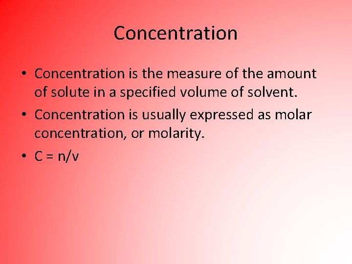 Concentration • Concentration is the measure of the amount of solute in a specified