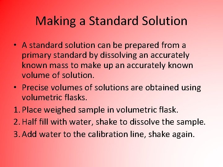 Making a Standard Solution • A standard solution can be prepared from a primary