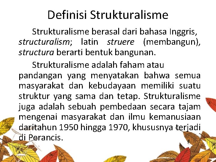 Definisi Strukturalisme berasal dari bahasa Inggris, structuralism; latin struere (membangun), structura berarti bentuk bangunan.