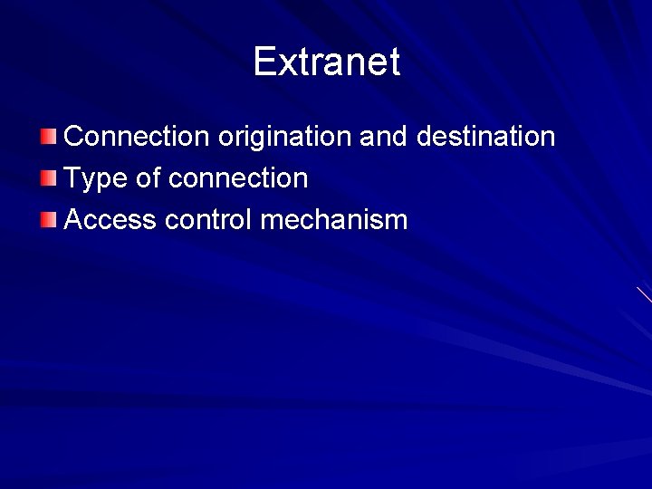 Extranet Connection origination and destination Type of connection Access control mechanism 