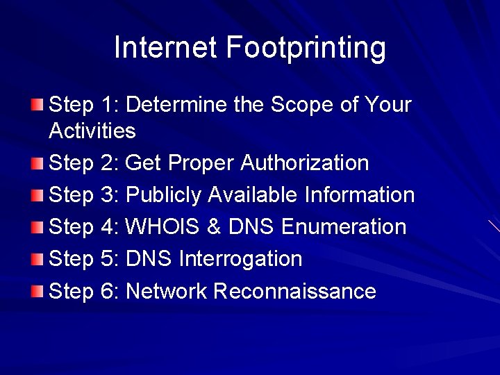 Internet Footprinting Step 1: Determine the Scope of Your Activities Step 2: Get Proper