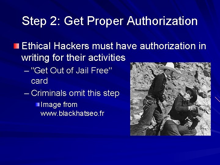 Step 2: Get Proper Authorization Ethical Hackers must have authorization in writing for their