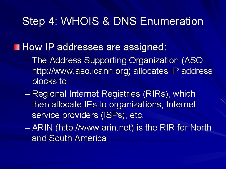 Step 4: WHOIS & DNS Enumeration How IP addresses are assigned: – The Address