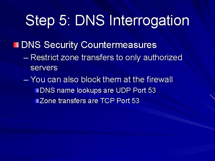 Step 5: DNS Interrogation DNS Security Countermeasures – Restrict zone transfers to only authorized