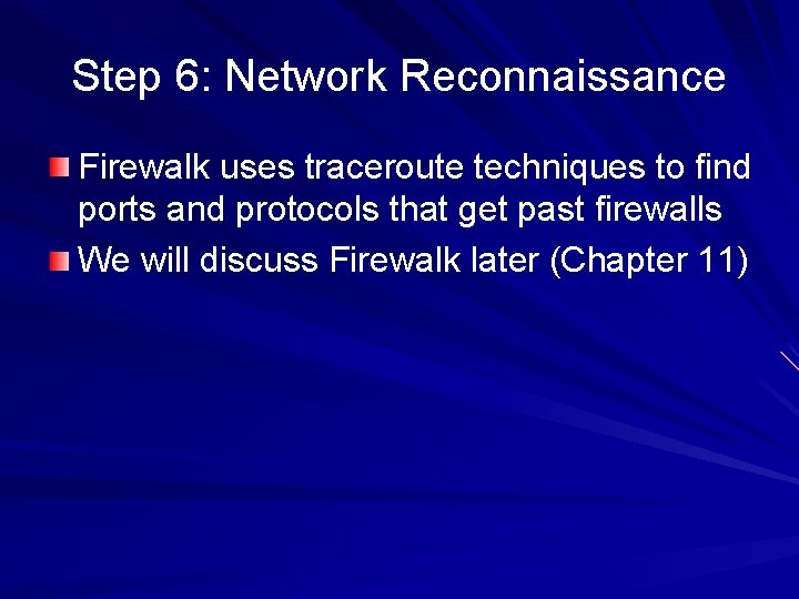 Step 6: Network Reconnaissance Firewalk uses traceroute techniques to find ports and protocols that