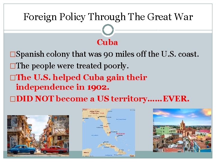 Foreign Policy Through The Great War Cuba �Spanish colony that was 90 miles off Foreign Policy Through The Great War Cuba �Spanish colony that was 90 miles off