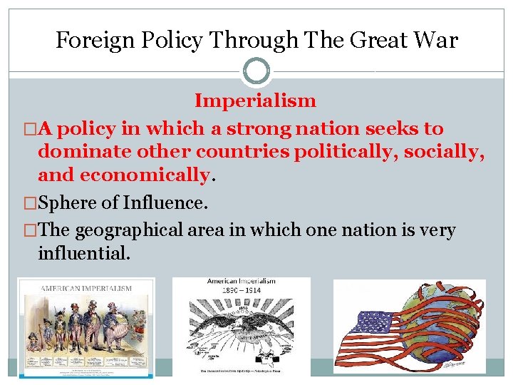 Foreign Policy Through The Great War Imperialism �A policy in which a strong nation Foreign Policy Through The Great War Imperialism �A policy in which a strong nation