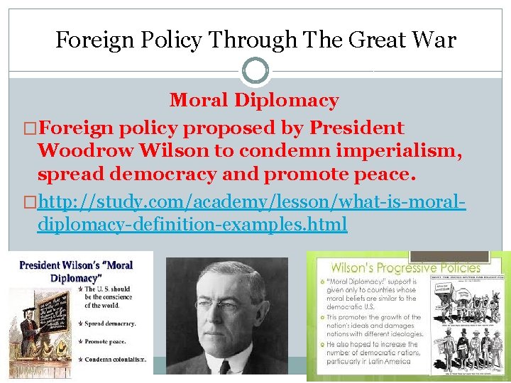 Foreign Policy Through The Great War Moral Diplomacy �Foreign policy proposed by President Woodrow Foreign Policy Through The Great War Moral Diplomacy �Foreign policy proposed by President Woodrow