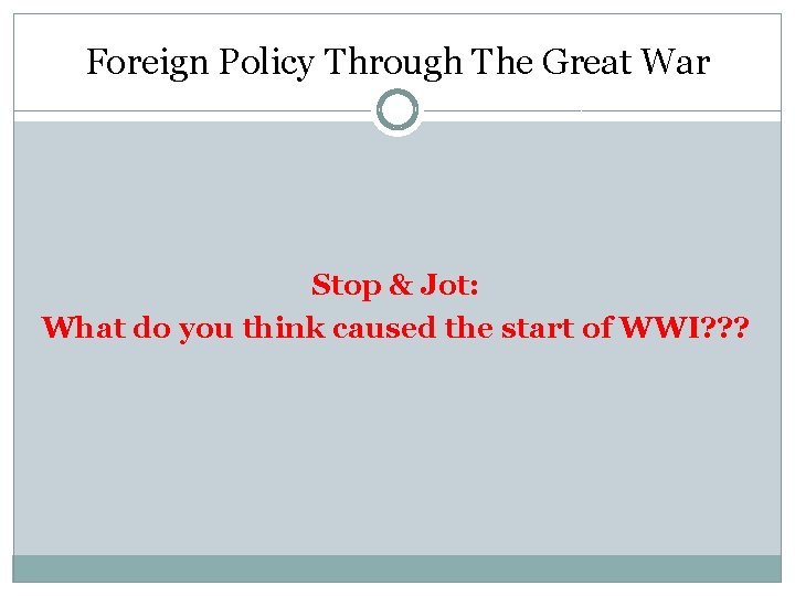 Foreign Policy Through The Great War Stop & Jot: What do you think caused Foreign Policy Through The Great War Stop & Jot: What do you think caused