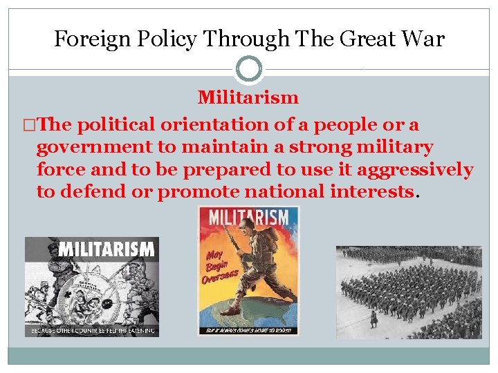 Foreign Policy Through The Great War Militarism �The political orientation of a people or Foreign Policy Through The Great War Militarism �The political orientation of a people or