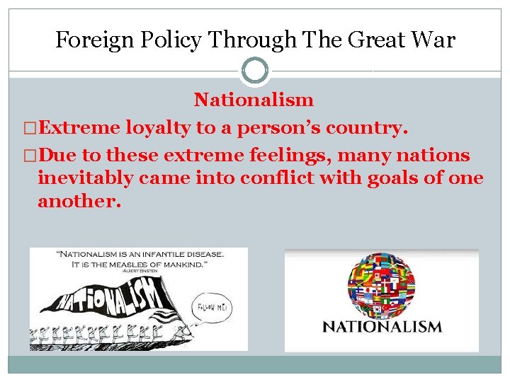 Foreign Policy Through The Great War Nationalism �Extreme loyalty to a person’s country. �Due Foreign Policy Through The Great War Nationalism �Extreme loyalty to a person’s country. �Due