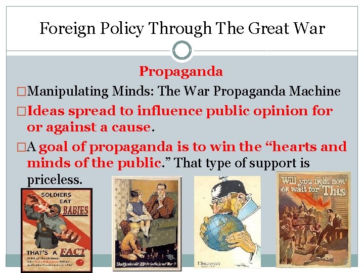 Foreign Policy Through The Great War Propaganda �Manipulating Minds: The War Propaganda Machine �Ideas Foreign Policy Through The Great War Propaganda �Manipulating Minds: The War Propaganda Machine �Ideas