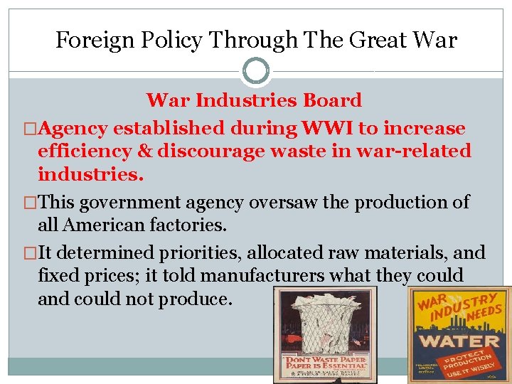 Foreign Policy Through The Great War Industries Board �Agency established during WWI to increase Foreign Policy Through The Great War Industries Board �Agency established during WWI to increase