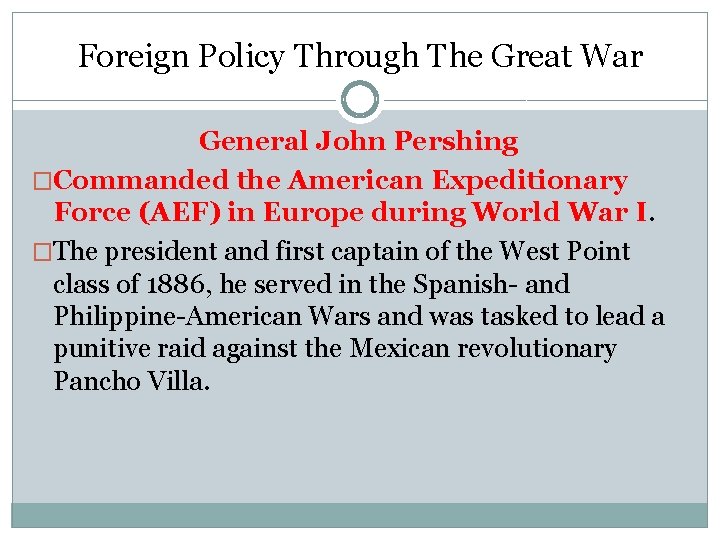 Foreign Policy Through The Great War General John Pershing �Commanded the American Expeditionary Force Foreign Policy Through The Great War General John Pershing �Commanded the American Expeditionary Force