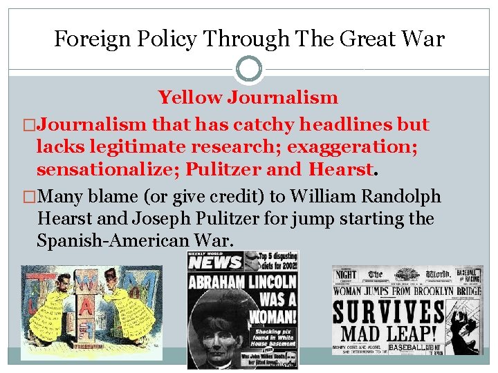 Foreign Policy Through The Great War Yellow Journalism �Journalism that has catchy headlines but Foreign Policy Through The Great War Yellow Journalism �Journalism that has catchy headlines but