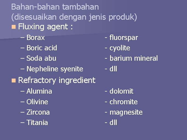 Bahan-bahan tambahan (disesuaikan dengan jenis produk) n Fluxing agent : – Borax – Boric Bahan-bahan tambahan (disesuaikan dengan jenis produk) n Fluxing agent : – Borax – Boric