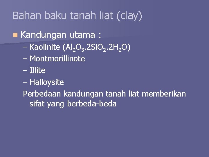 Bahan baku tanah liat (clay) n Kandungan utama : – Kaolinite (Al 2 O Bahan baku tanah liat (clay) n Kandungan utama : – Kaolinite (Al 2 O