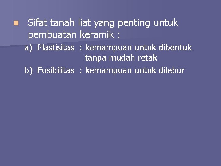 n Sifat tanah liat yang penting untuk pembuatan keramik : a) Plastisitas : kemampuan