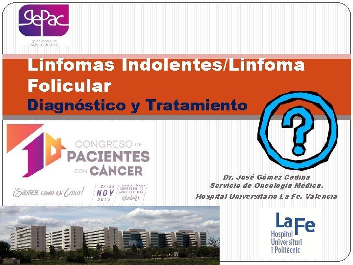 Linfomas Indolentes/Linfoma Folicular Diagnóstico y Tratamiento Dr. José Gómez Codina Servicio de Oncología Médica.