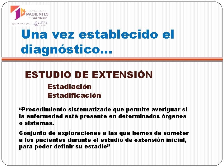 Una vez establecido el diagnóstico… ESTUDIO DE EXTENSIÓN Estadiación Estadificación “Procedimiento sistematizado que permite