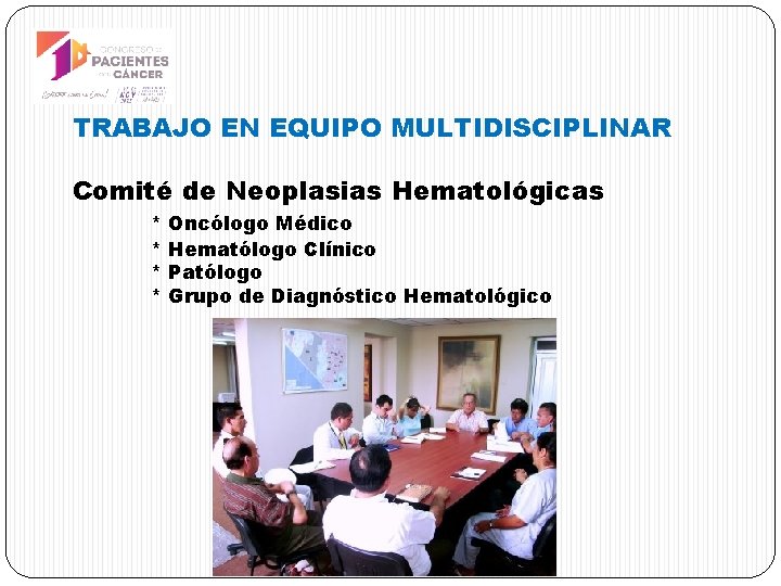 TRABAJO EN EQUIPO MULTIDISCIPLINAR Comité de Neoplasias Hematológicas * * Oncólogo Médico Hematólogo Clínico