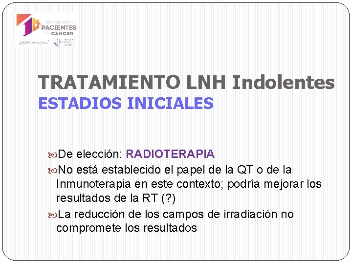 TRATAMIENTO LNH Indolentes ESTADIOS INICIALES De elección: RADIOTERAPIA No está establecido el papel de