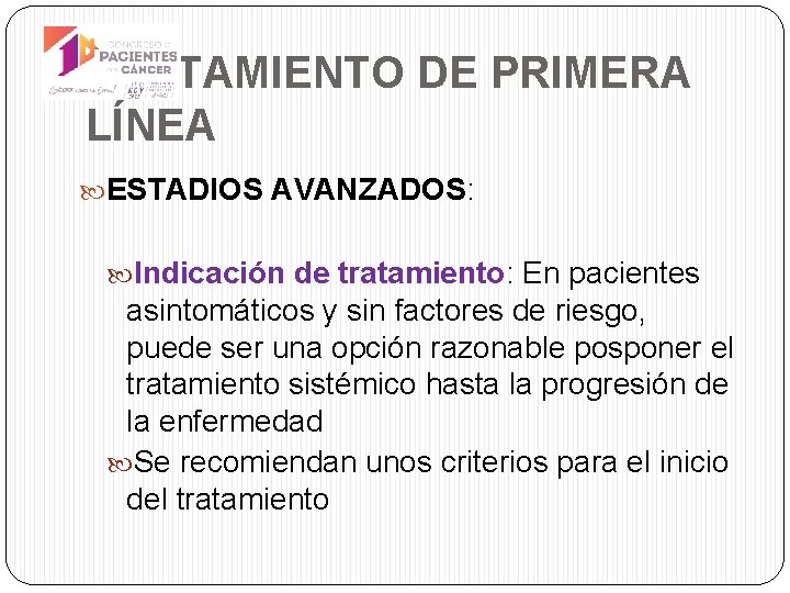 TRATAMIENTO DE PRIMERA LÍNEA ESTADIOS AVANZADOS: Indicación de tratamiento: En pacientes asintomáticos y sin