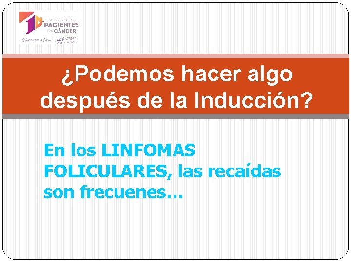¿Podemos hacer algo después de la Inducción? En los LINFOMAS FOLICULARES, las recaídas son