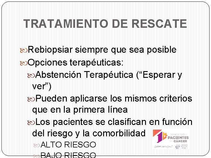 TRATAMIENTO DE RESCATE Rebiopsiar siempre que sea posible Opciones terapéuticas: Abstención Terapéutica (“Esperar y