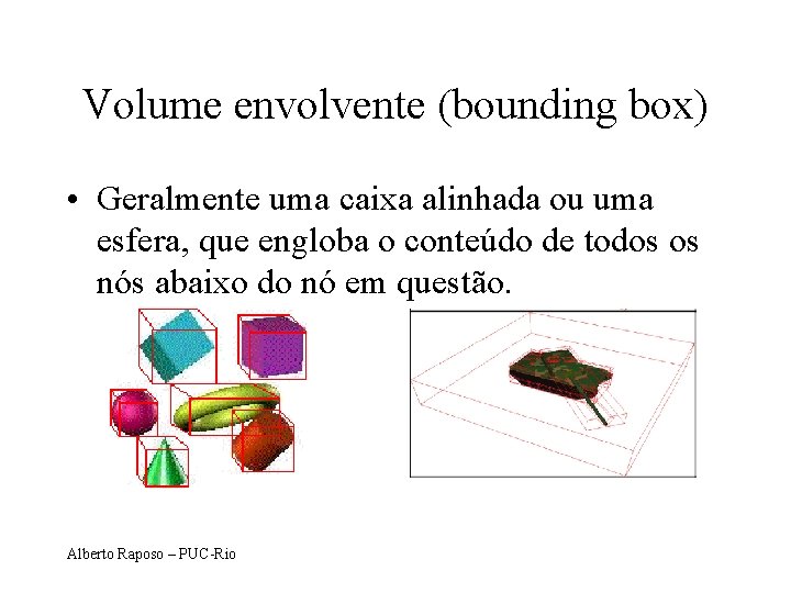 Volume envolvente (bounding box) • Geralmente uma caixa alinhada ou uma esfera, que engloba