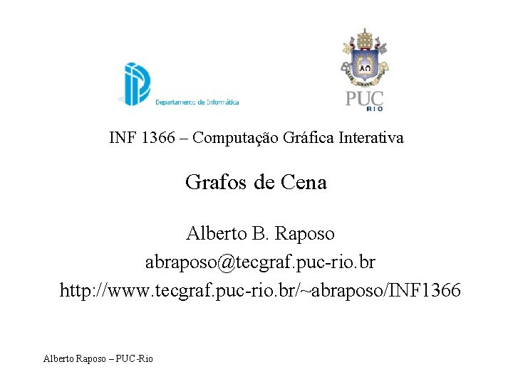 INF 1366 – Computação Gráfica Interativa Grafos de Cena Alberto B. Raposo abraposo@tecgraf. puc-rio.