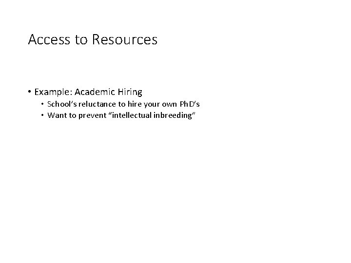 Access to Resources • Example: Academic Hiring • School’s reluctance to hire your own