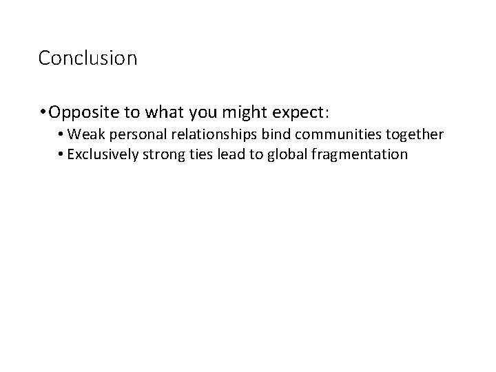 Conclusion • Opposite to what you might expect: • Weak personal relationships bind communities