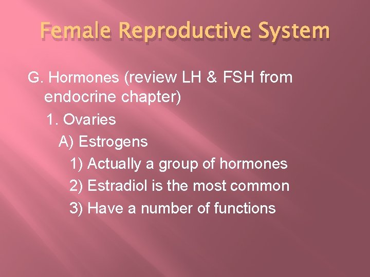 Female Reproductive System G. Hormones (review LH & FSH from endocrine chapter) 1. Ovaries