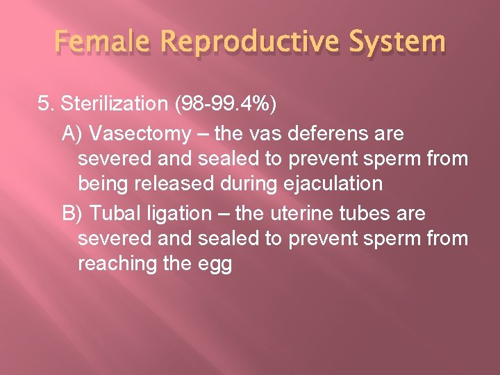 Female Reproductive System 5. Sterilization (98 -99. 4%) A) Vasectomy – the vas deferens