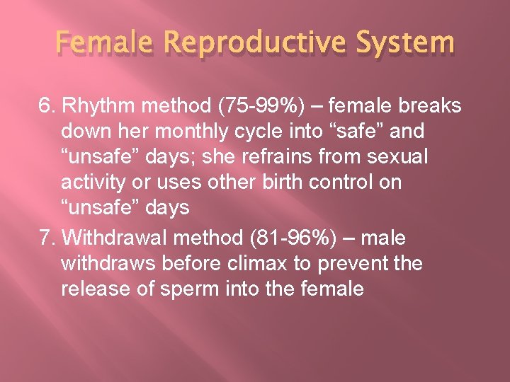 Female Reproductive System 6. Rhythm method (75 -99%) – female breaks down her monthly