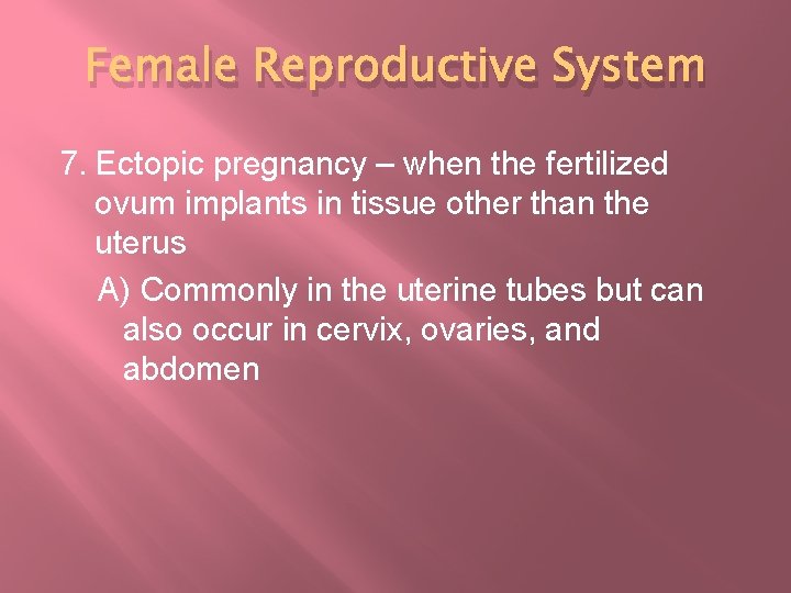 Female Reproductive System 7. Ectopic pregnancy – when the fertilized ovum implants in tissue